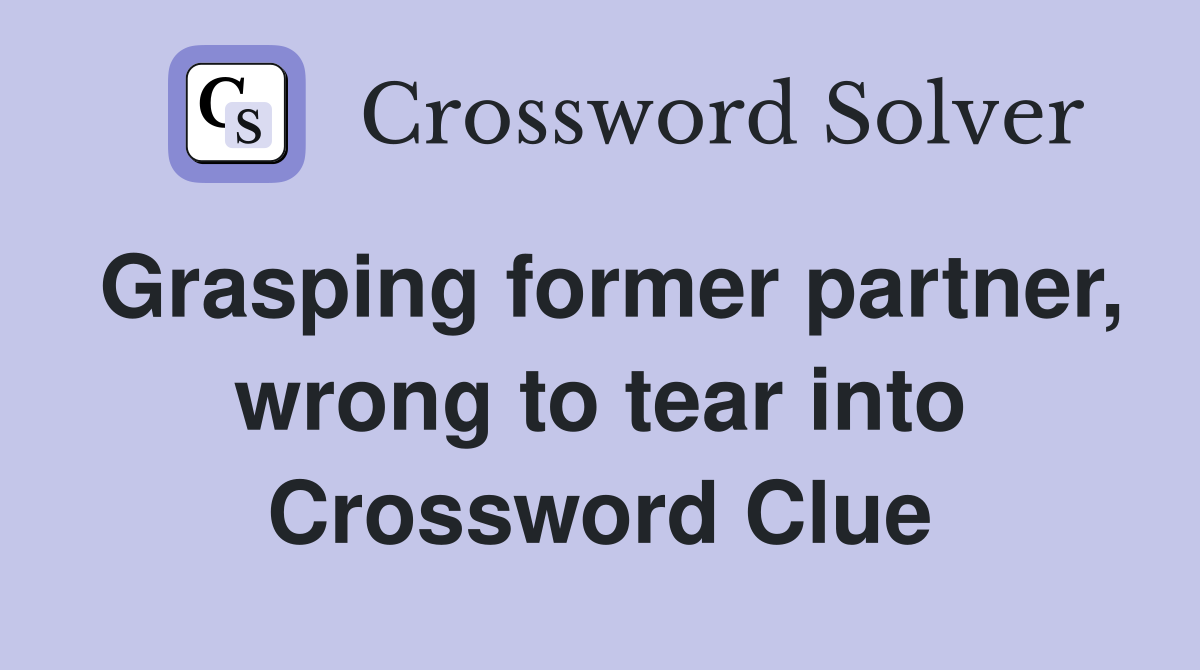 Grasping former partner, wrong to tear into Crossword Clue