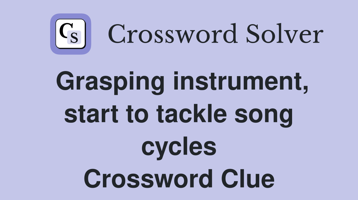 Grasping instrument, start to tackle song cycles Crossword Clue