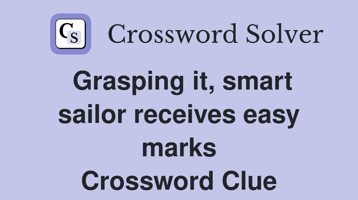 Grasping it, smart sailor receives easy marks Crossword Clue