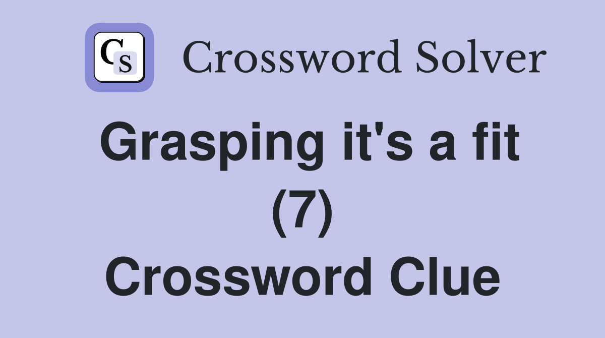 Grasping it's a fit (7) Crossword Clue