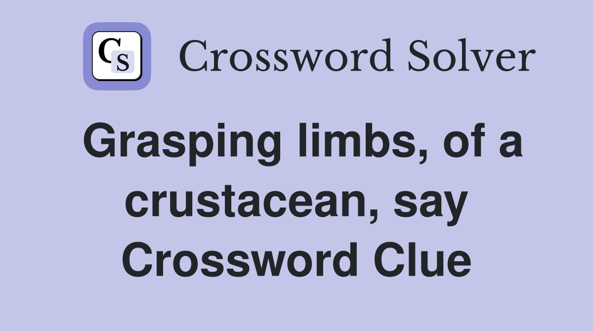 Grasping limbs, of a crustacean, say Crossword Clue