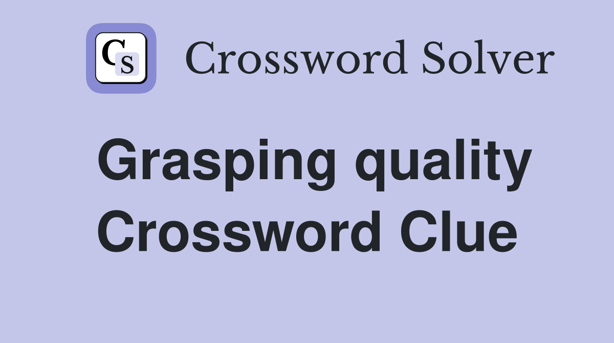 Grasping quality Crossword Clue