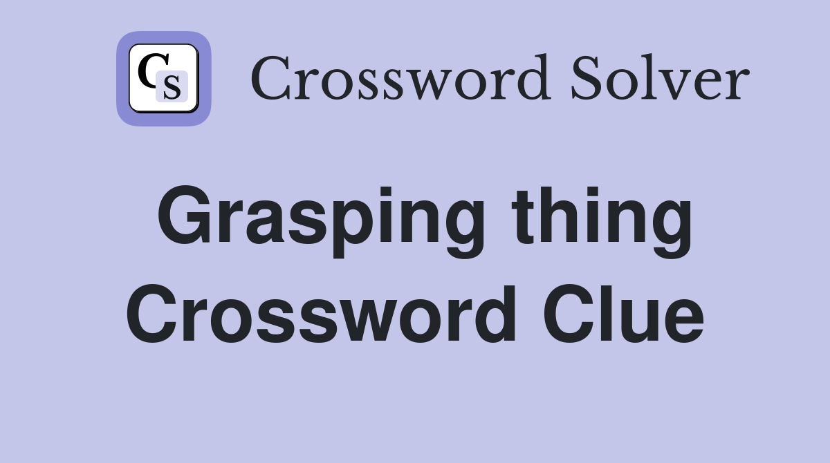 Grasping thing Crossword Clue