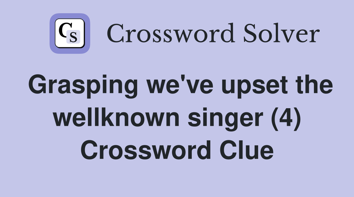 Grasping we've upset the wellknown singer (4) Crossword Clue