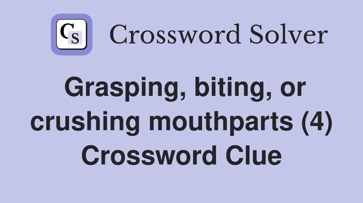 Grasping, biting, or crushing mouthparts (4) Crossword Clue
