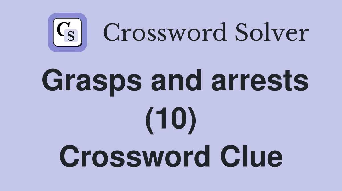 Grasps and arrests (10) Crossword Clue