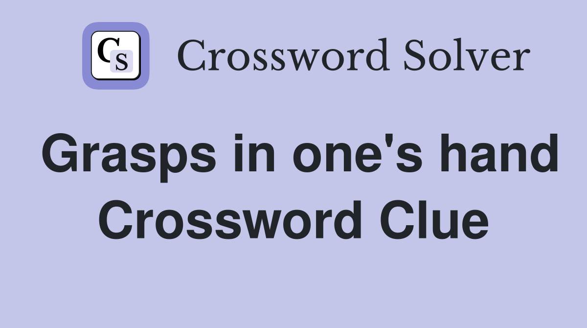 Grasps in one's hand Crossword Clue