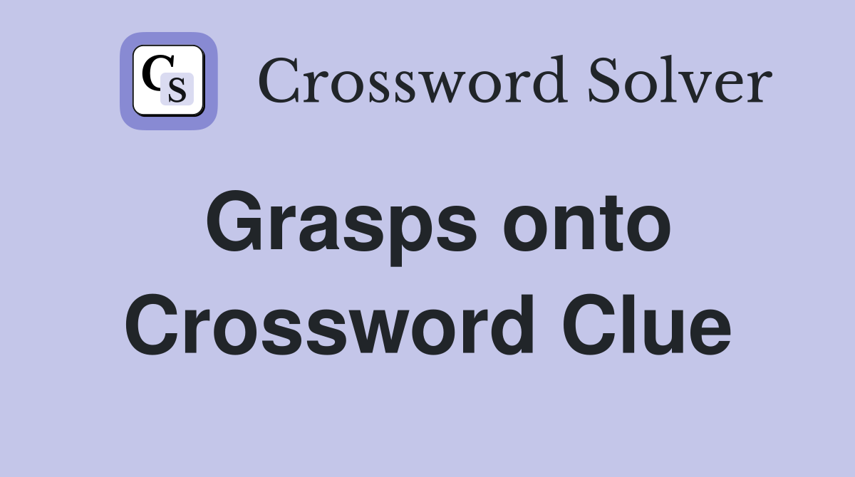 Grasps onto Crossword Clue