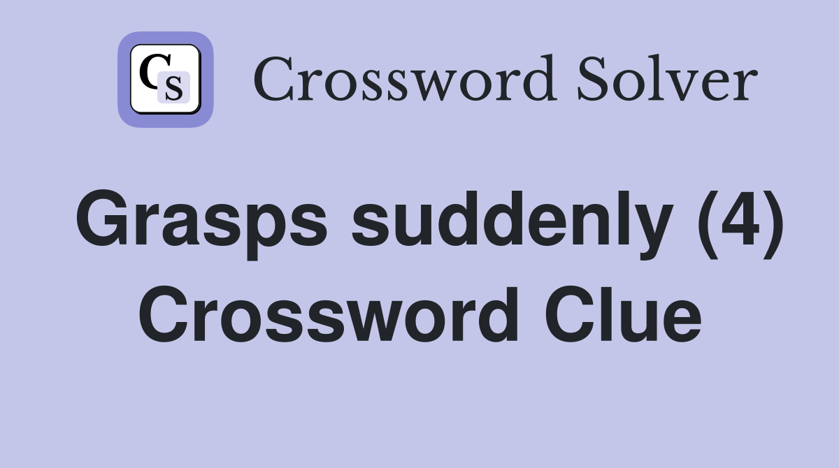 Grasps suddenly (4) Crossword Clue