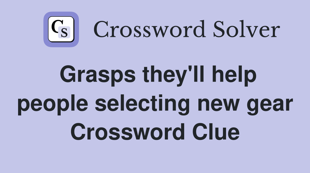 Grasps they'll help people selecting new gear Crossword Clue