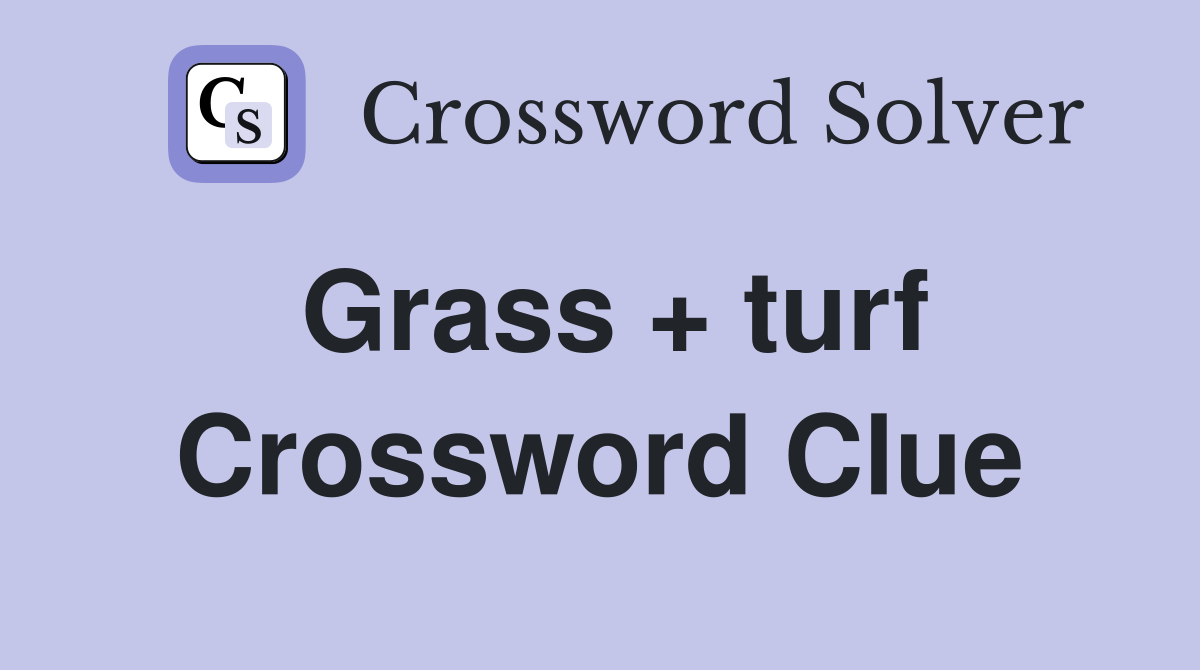 Grass + turf Crossword Clue