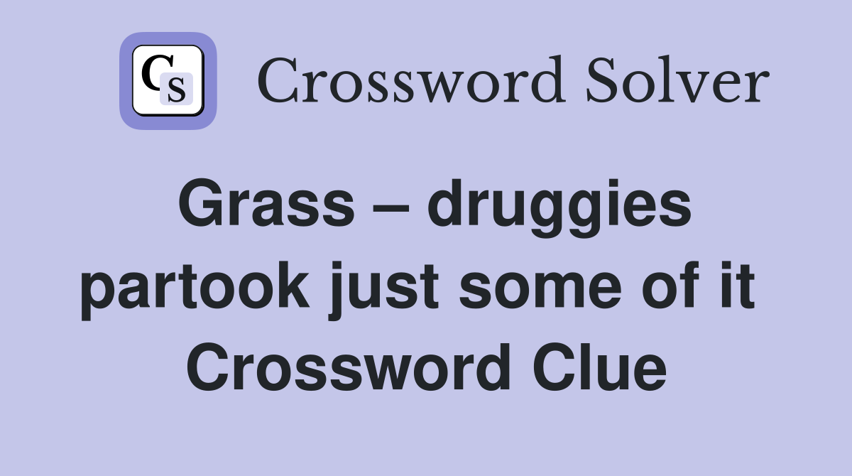 Grass – druggies partook just some of it  Crossword Clue