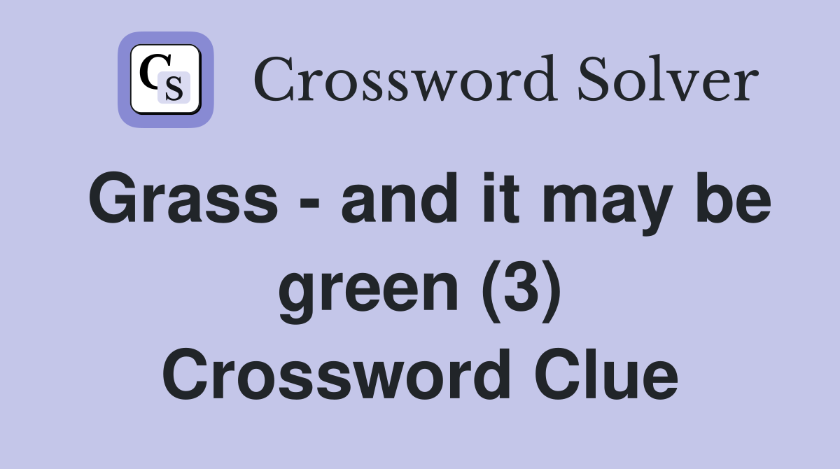 Grass - and it may be green (3) Crossword Clue