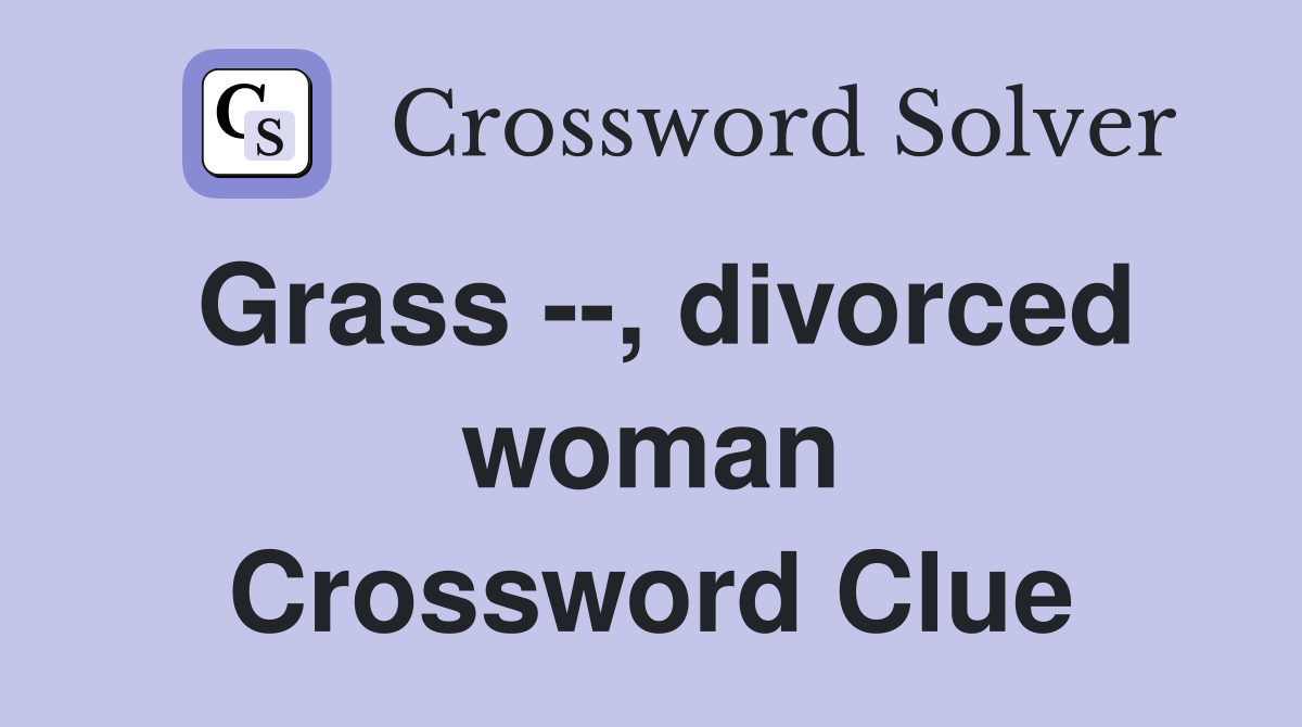 Grass --, divorced woman Crossword Clue
