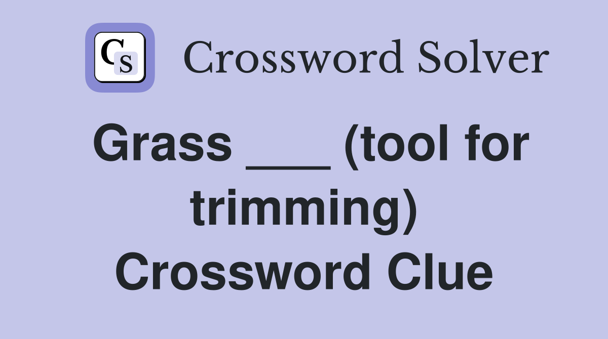 Grass ___ (tool for trimming) Crossword Clue