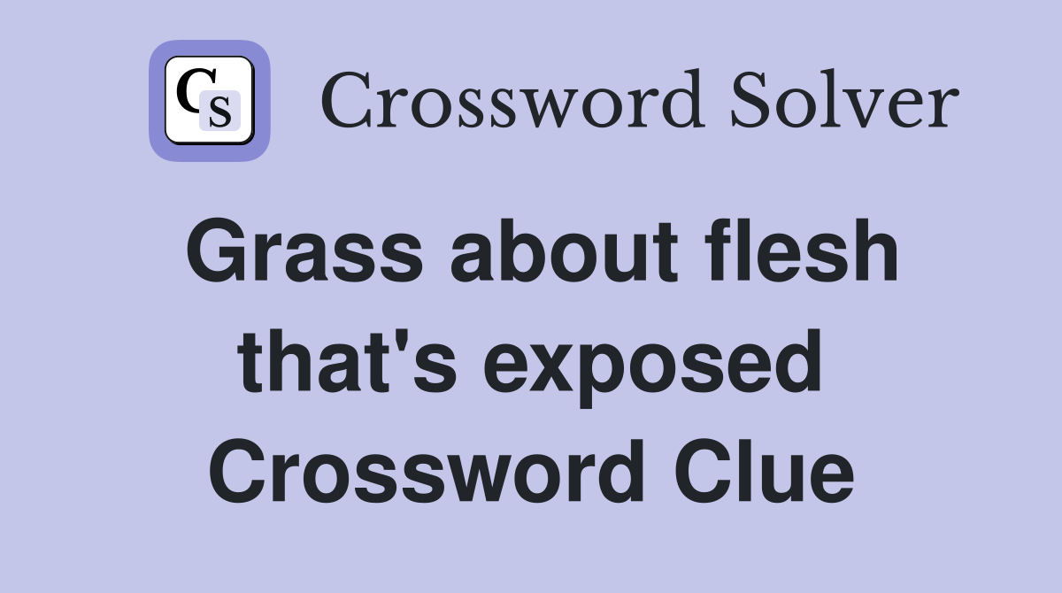 Grass about flesh that's exposed Crossword Clue