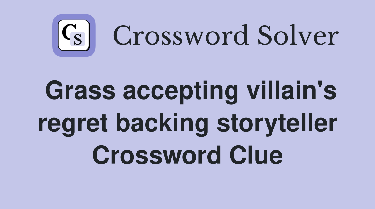 Grass accepting villain's regret backing storyteller Crossword Clue