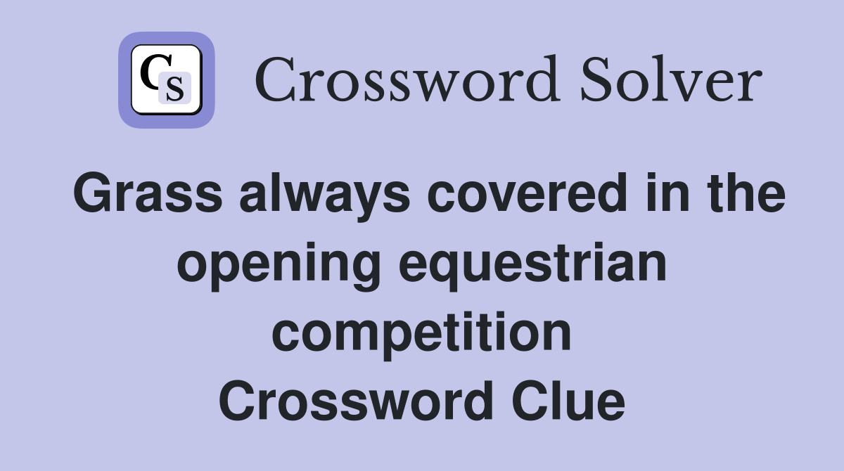 Grass always covered in the opening equestrian competition Crossword Clue