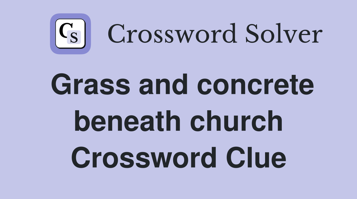 Grass and concrete beneath church Crossword Clue