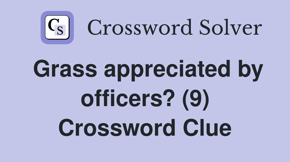 Grass appreciated by officers? (9) Crossword Clue