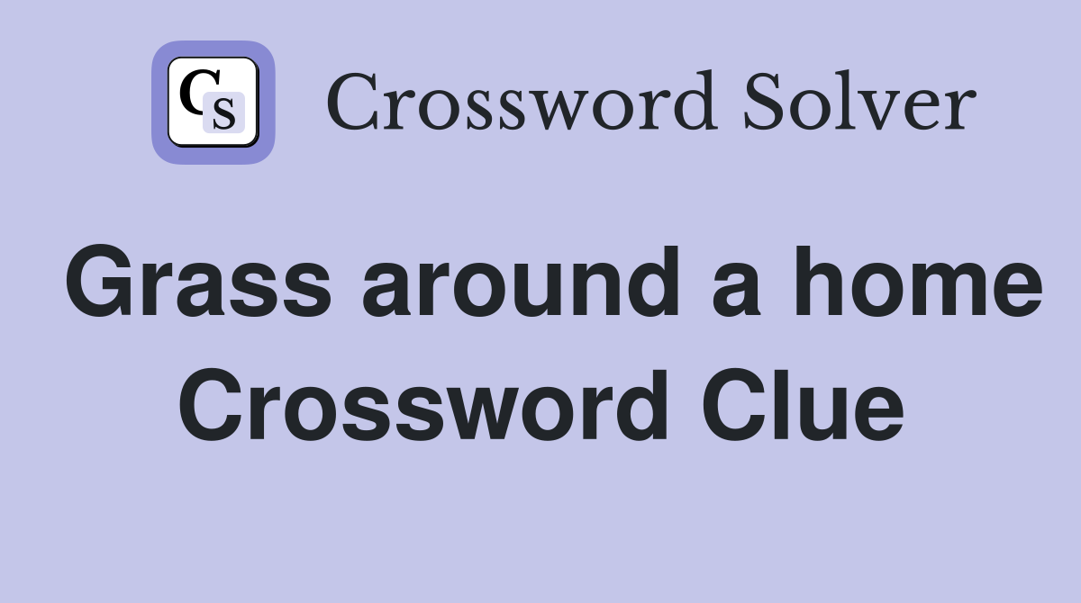 Grass around a home Crossword Clue