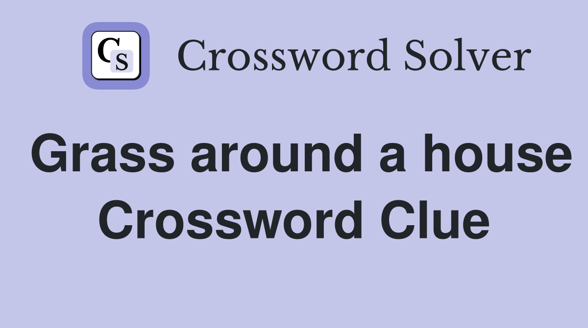 Grass around a house Crossword Clue
