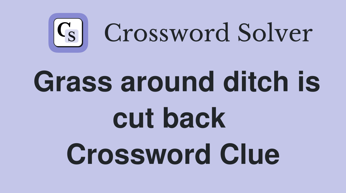 Grass around ditch is cut back  Crossword Clue