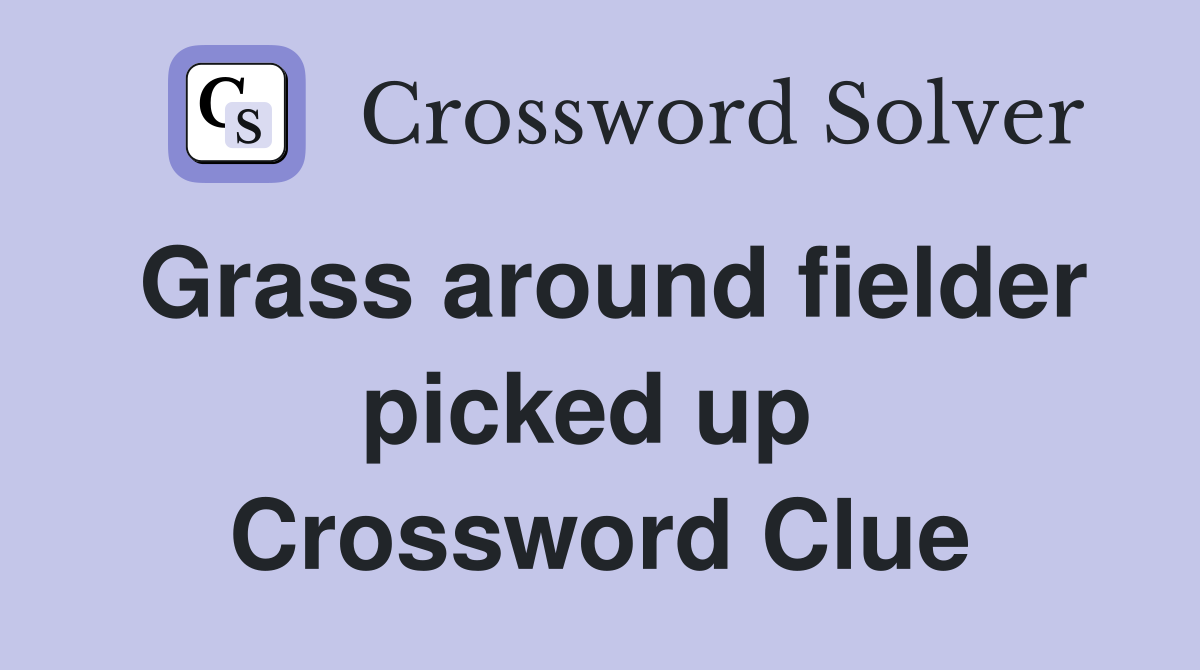 Grass around fielder picked up  Crossword Clue