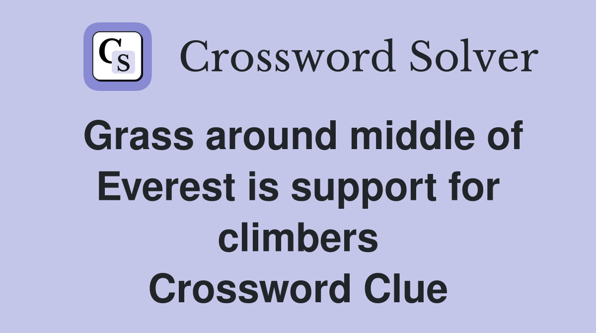 Grass around middle of Everest is support for climbers Crossword Clue