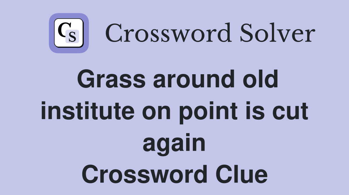 Grass around old institute on point is cut again Crossword Clue
