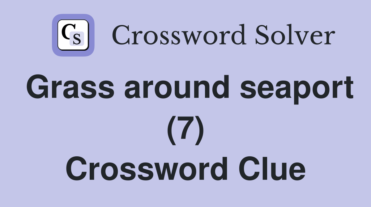 Grass around seaport (7) Crossword Clue