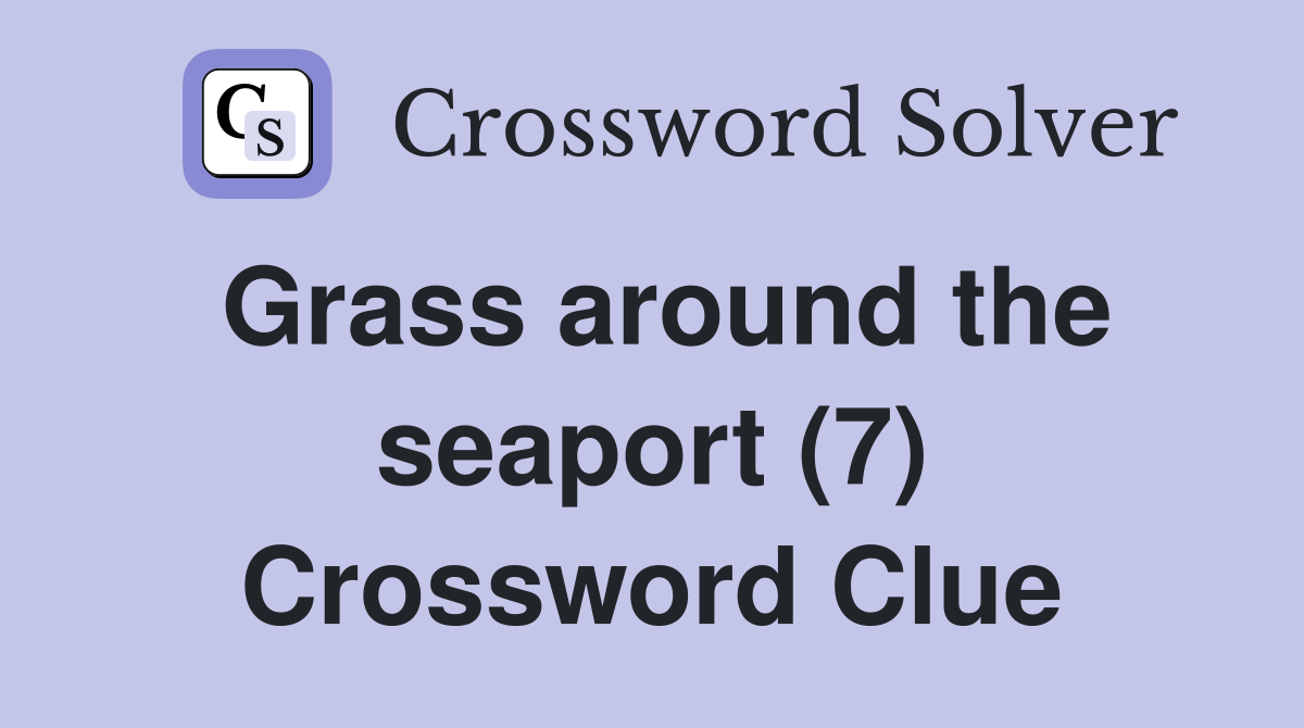 Grass around the seaport (7) Crossword Clue