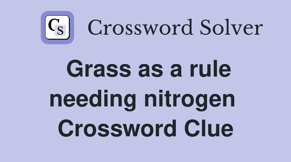 Grass as a rule needing nitrogen  Crossword Clue