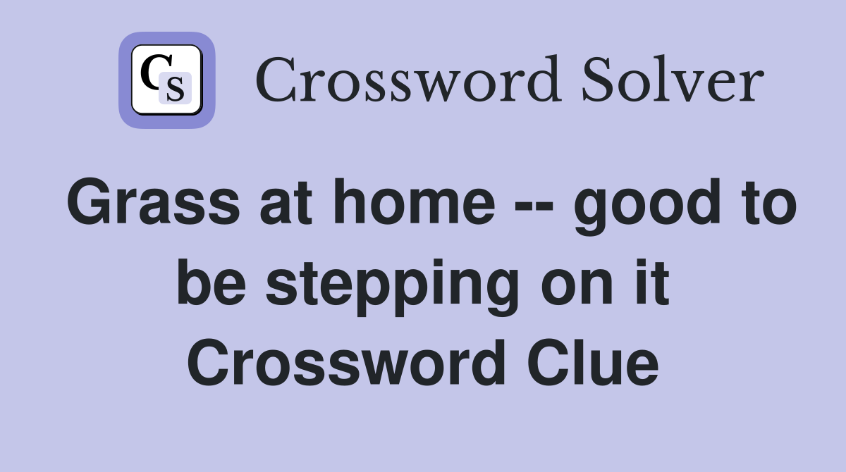 Grass at home -- good to be stepping on it Crossword Clue