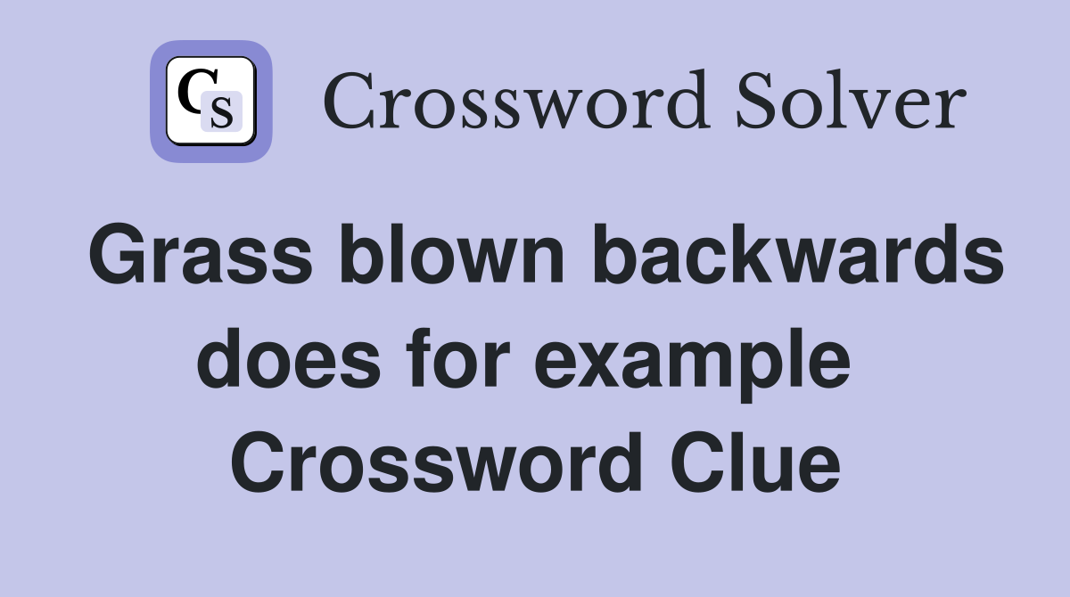 Grass blown backwards does for example  Crossword Clue
