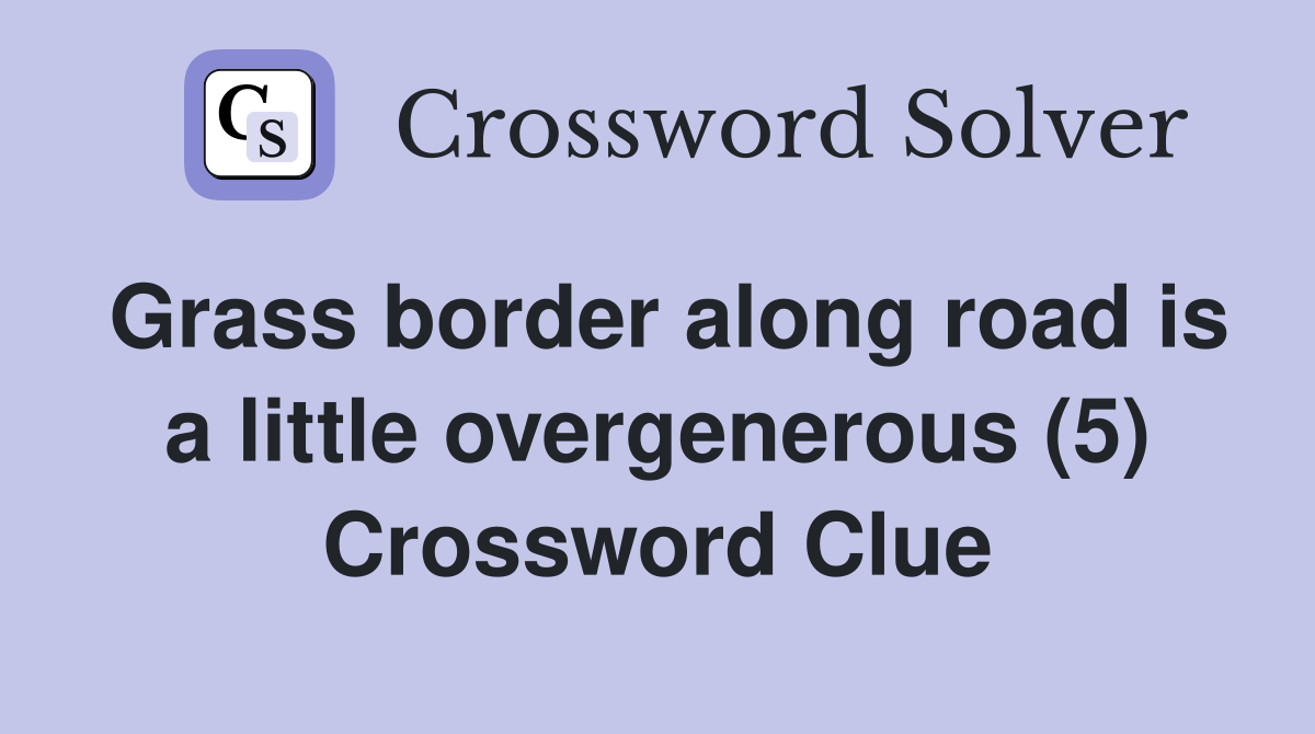 Grass border along road is a little overgenerous (5) Crossword Clue