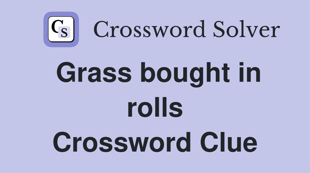 Grass bought in rolls Crossword Clue