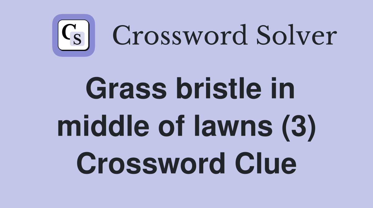 Grass bristle in middle of lawns (3) Crossword Clue