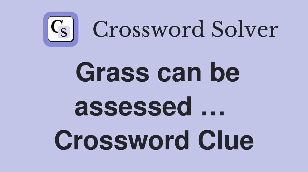 Grass can be assessed …  Crossword Clue