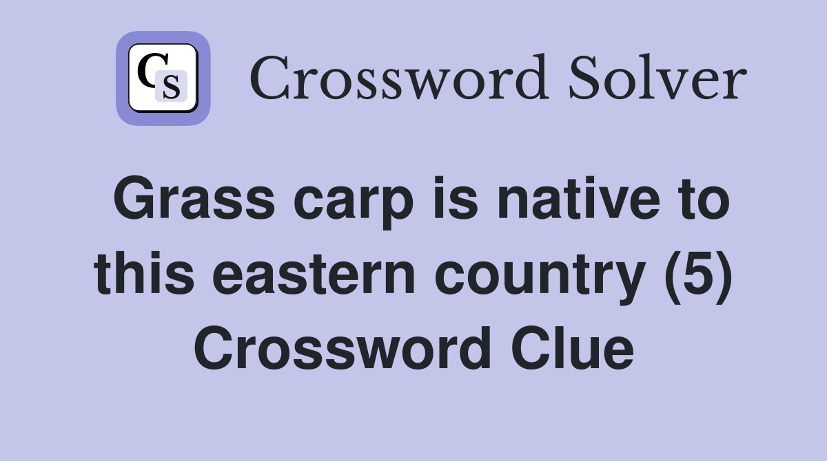 Grass carp is native to this eastern country (5) Crossword Clue