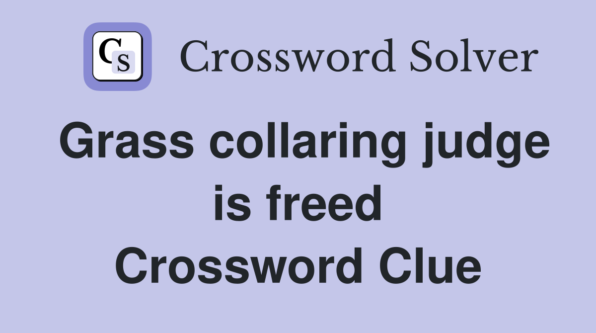 Grass collaring judge is freed Crossword Clue