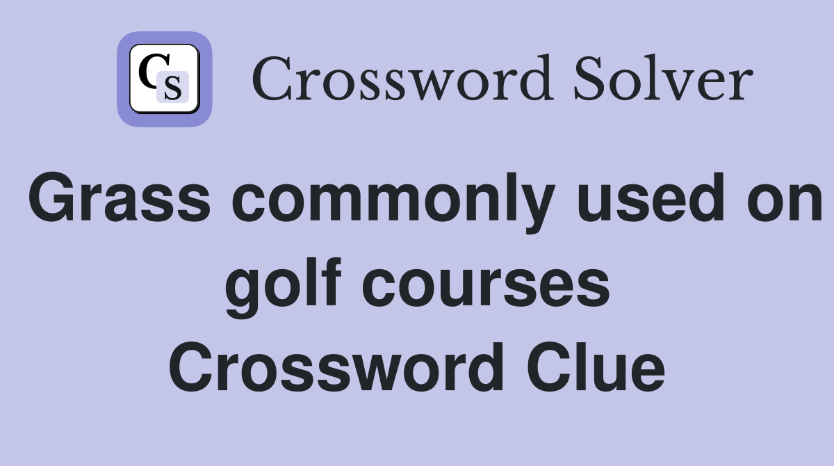 Grass commonly used on golf courses Crossword Clue