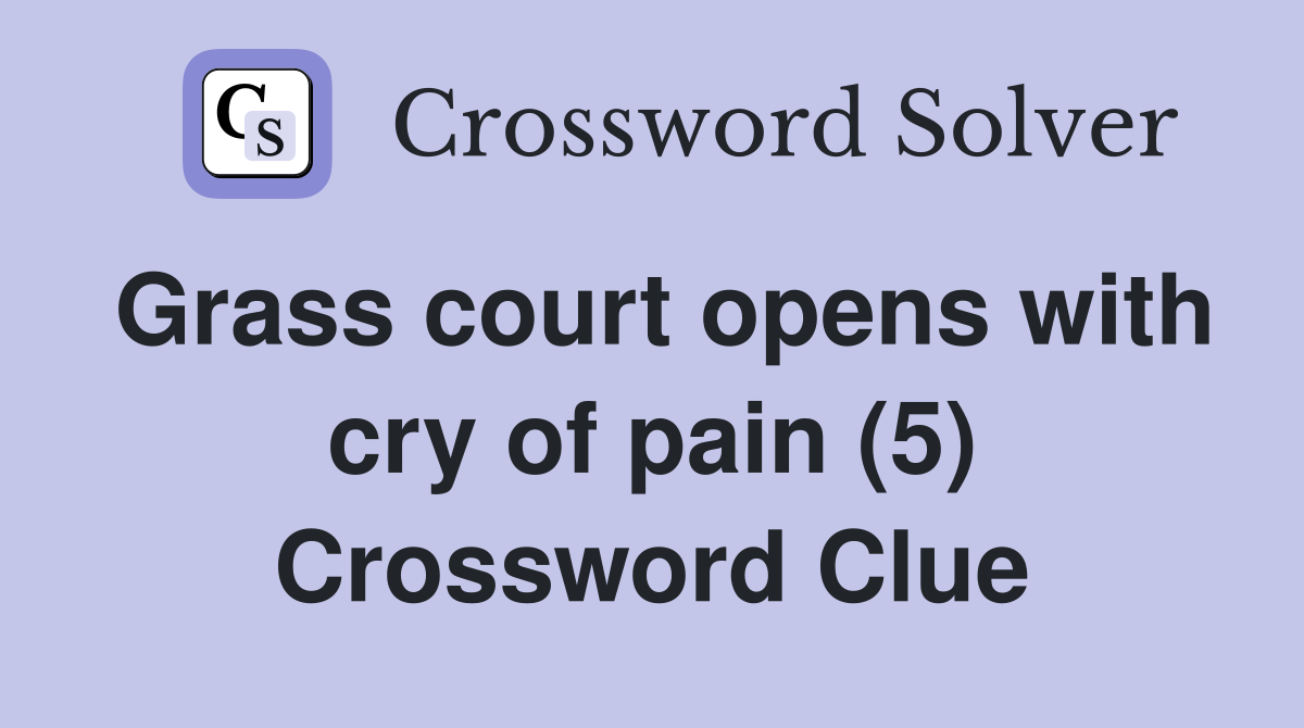 Grass court opens with cry of pain (5) Crossword Clue