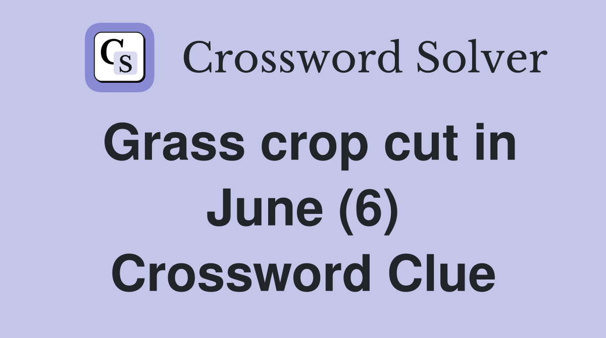 Grass crop cut in June (6) Crossword Clue