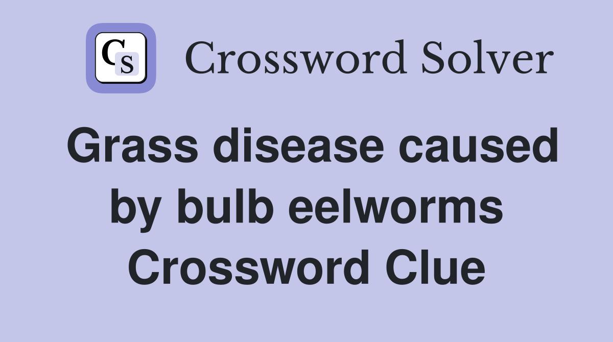 Grass disease caused by bulb eelworms Crossword Clue