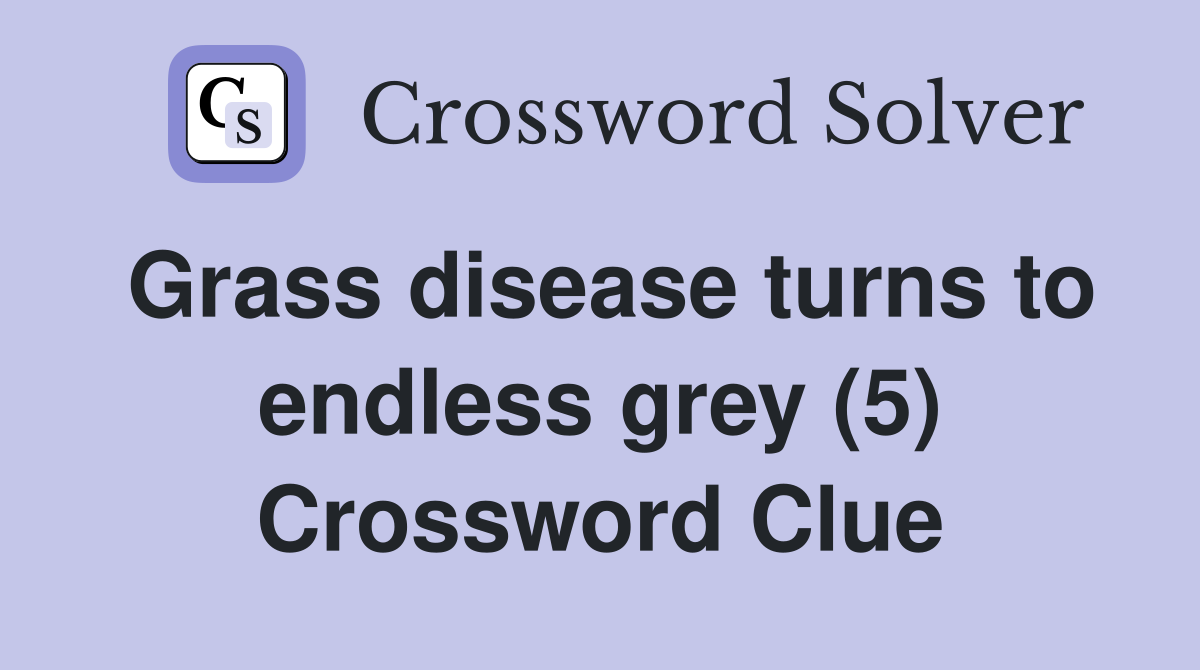 Grass disease turns to endless grey (5) Crossword Clue