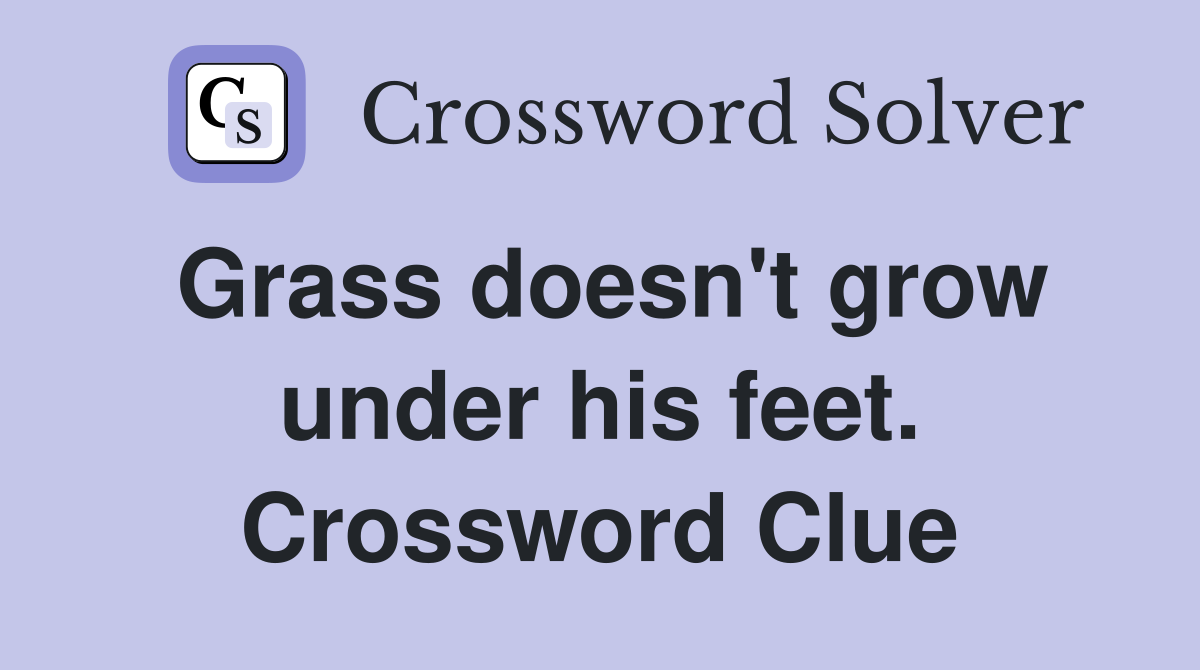 Grass doesn't grow under his feet. Crossword Clue