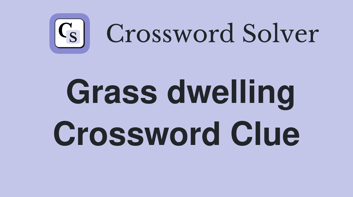 Grass dwelling Crossword Clue