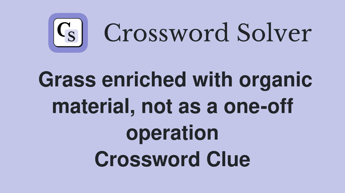 Grass enriched with organic material, not as a one-off operation Crossword Clue
