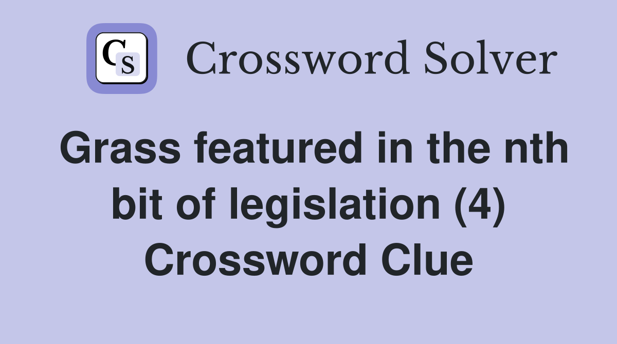 Grass featured in the nth bit of legislation (4) Crossword Clue